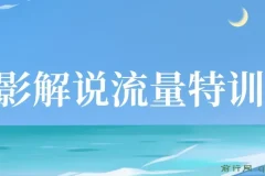 电影解说流量特训班：快速掌握电影解说，涵盖入门、进阶与剪辑速成
