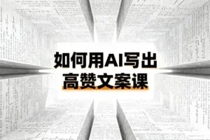 如何用AI打造高赞文案课：从0到1掌握爆款方法论