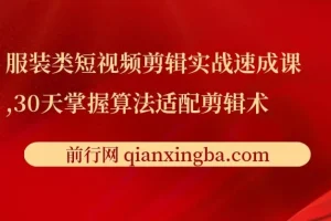 服装类短视频剪辑实战速成课：30天掌握算法适配剪辑术，提升完播率25%