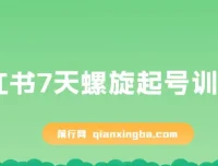 小红书7天螺旋起号训练营，新手开店从0到1实操指南