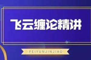 飞云金教《飞云缠论精讲》——缠论交易系统实战课程