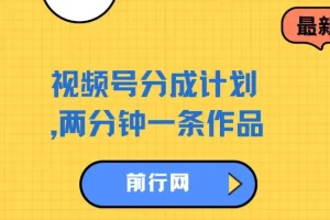 视频号分成计划实操教程，两分钟制作一条作品，单视频收益可达300+