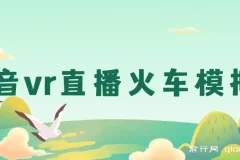 抖音VR全景直播保姆级教程：火车模拟器搭建与运营一站通