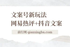 文案号新玩法：网易热评+抖音文案，轻松涨粉变现全攻略