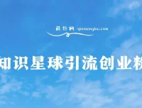 知识星球野路子引流创业粉，日稳定变现3000+实操教程
