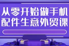 从零开始做手机配件外贸：全流程实操课程