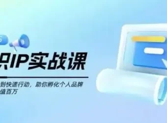 知识IP创业实操课：从0到1快速孵化个人品牌，实现价值百万