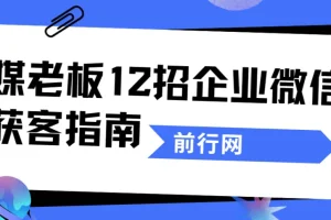 媒老板12招企业微信获客指南：私域流量实战课程