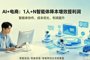 AI+电商实战：一人多智能体降本增效全流程解析