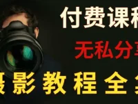 付费摄影课程合集：单反微单全系列指南，从入门到精通的系统化教程