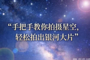 星空摄影入门指南：手把手教你拍出银河大片