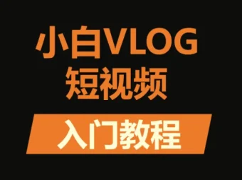 小白VLOG短视频训练营：从零基础到变现的全流程实战课程