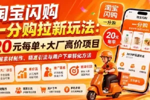 淘宝闪购一分购拉新玩法：20元每单+大厂高价项目，含素材制作与引流转化方法