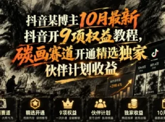 抖音10月最新9项权益开通教程 碳画赛道精选伙伴计划收益指南
