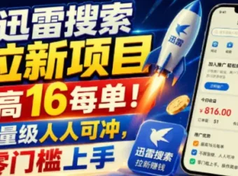 迅雷搜索拉新项目实战课，最高16元每单，零门槛人人可冲
